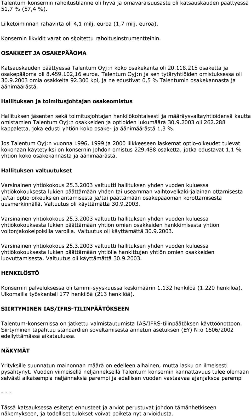 102,16 euroa. Talentum Oyj:n ja sen tytäryhtiöiden omistuksessa oli 30.9.2003 omia osakkeita 92.300 kpl, ja ne edustivat 0,5 % Talentumin osakekannasta ja äänimäärästä.