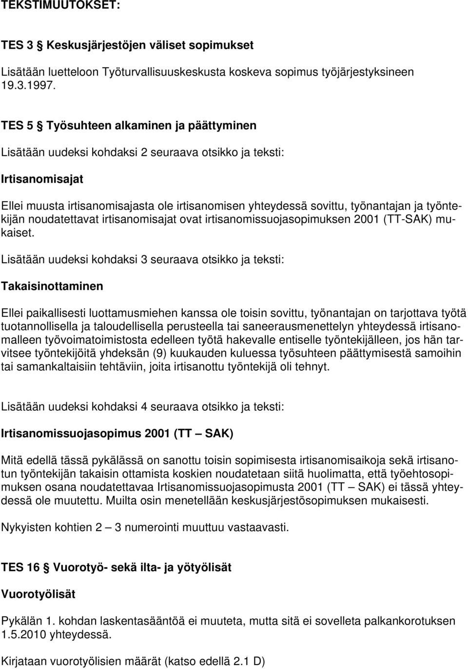 työntekijän noudatettavat irtisanomisajat ovat irtisanomissuojasopimuksen 2001 (TT-SAK) mukaiset.