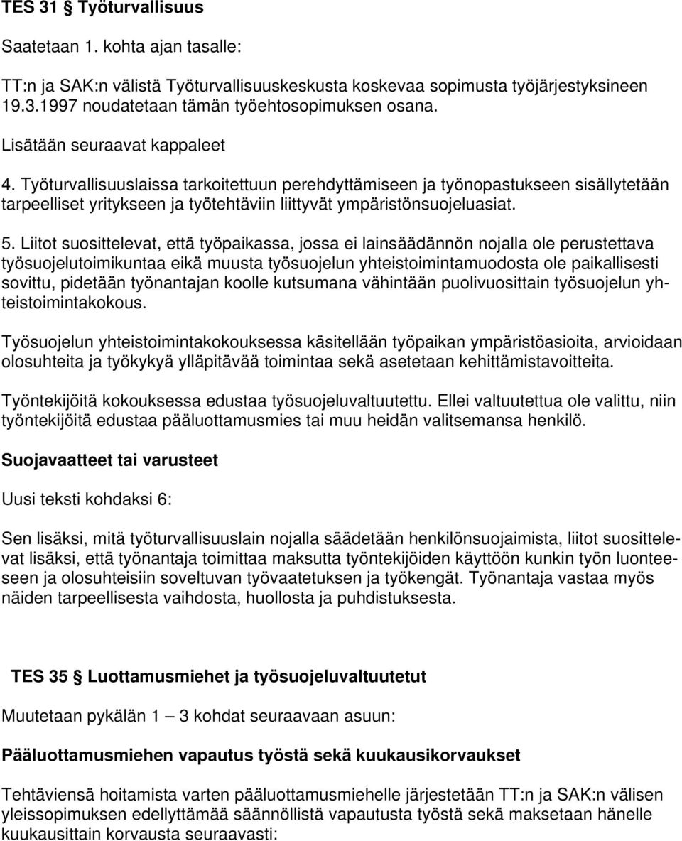 Liitot suosittelevat, että työpaikassa, jossa ei lainsäädännön nojalla ole perustettava työsuojelutoimikuntaa eikä muusta työsuojelun yhteistoimintamuodosta ole paikallisesti sovittu, pidetään