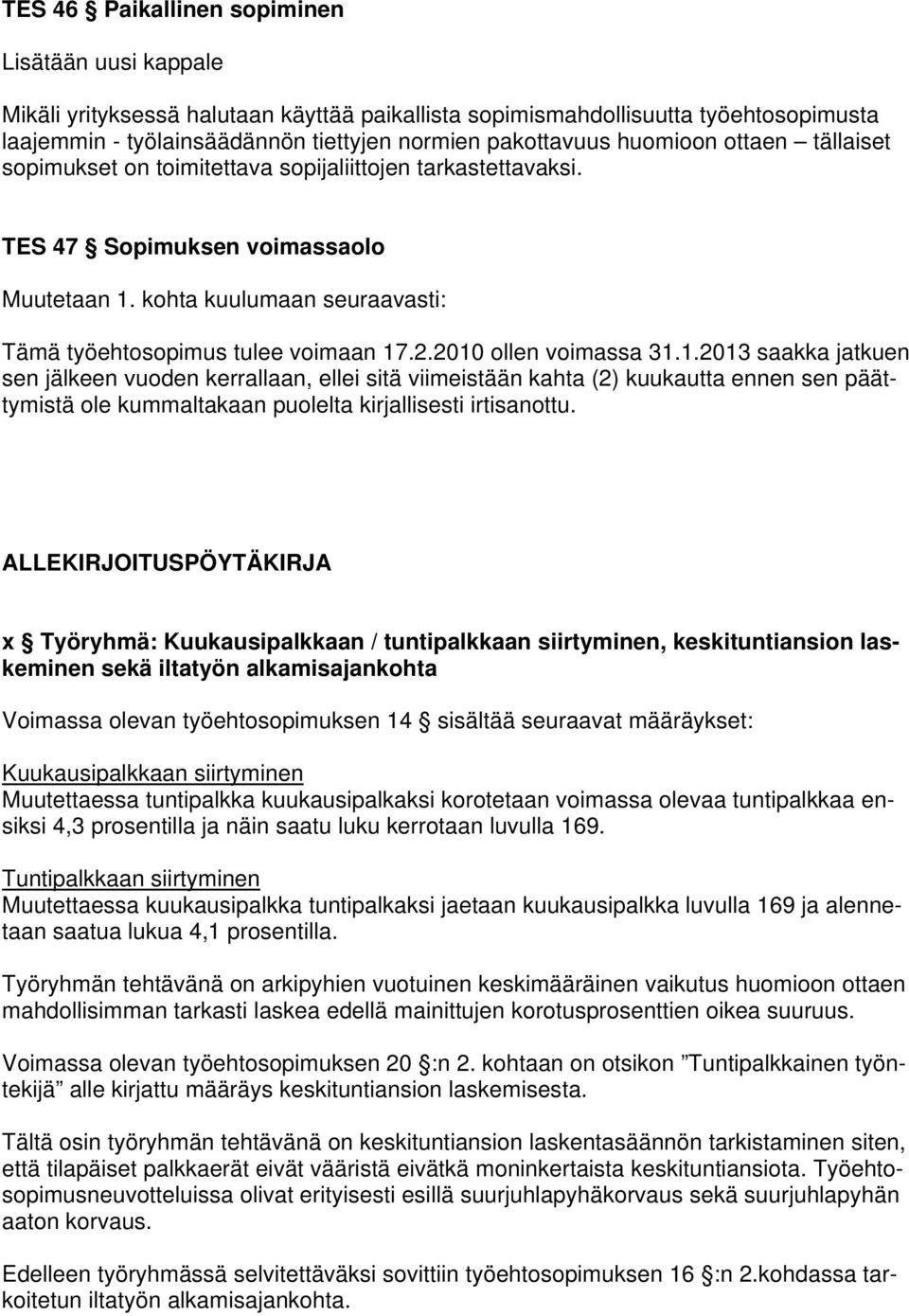 2010 ollen voimassa 31.1.2013 saakka jatkuen sen jälkeen vuoden kerrallaan, ellei sitä viimeistään kahta (2) kuukautta ennen sen päättymistä ole kummaltakaan puolelta kirjallisesti irtisanottu.