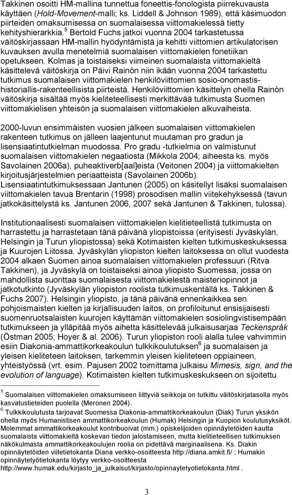 5 Bertold Fuchs jatkoi vuonna 2004 tarkastetussa väitöskirjassaan HM-mallin hyödyntämistä ja kehitti viittomien artikulatorisen kuvauksen avulla menetelmiä suomalaisen viittomakielen fonetiikan