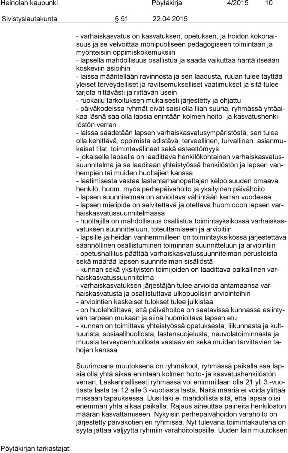 osallistua ja saada vaikuttaa häntä itseään kos ke viin asioihin - laissa määritellään ravinnosta ja sen laadusta, ruuan tulee täyttää ylei set terveydelliset ja ravitsemukselliset vaatimukset ja