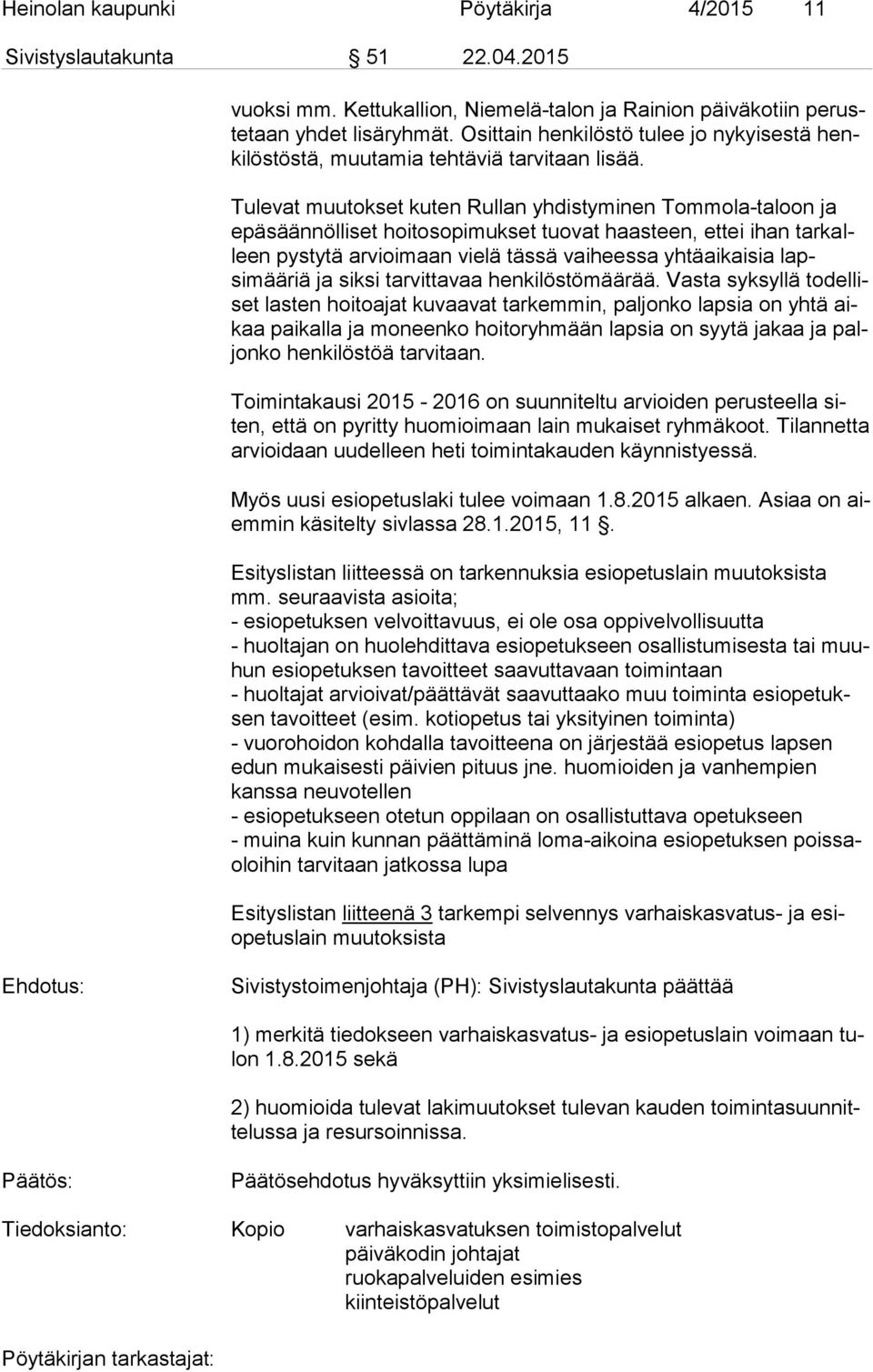 Tulevat muutokset kuten Rullan yhdistyminen Tommola-taloon ja epä sään nöl li set hoitosopimukset tuovat haasteen, ettei ihan tar kalleen pystytä arvioimaan vielä tässä vaiheessa yhtäaikaisia