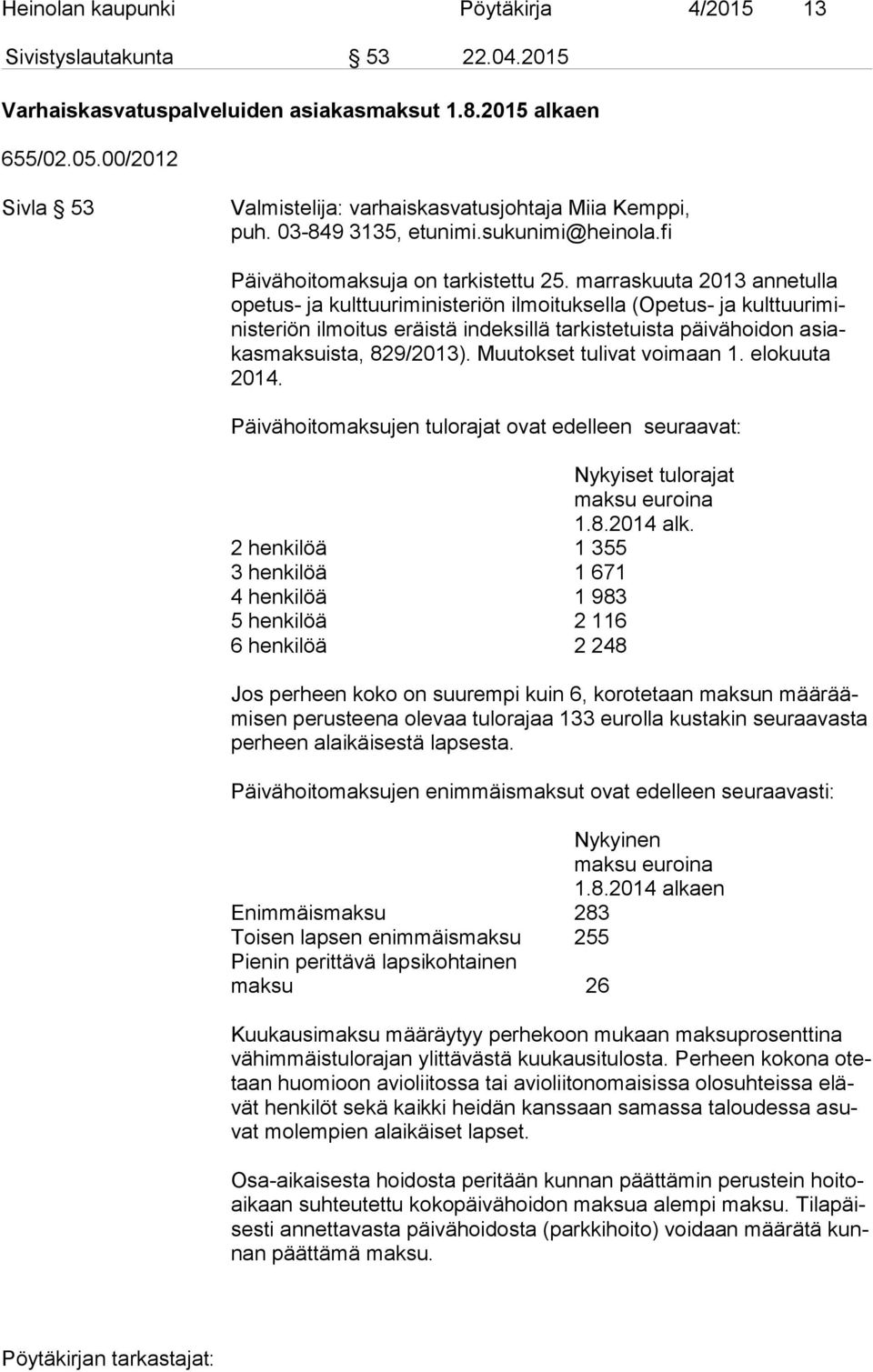 marraskuuta 2013 annetulla ope tus- ja kulttuuriministeriön ilmoituksella (Opetus- ja kult tuu ri minis te riön ilmoitus eräistä indeksillä tarkistetuista päivähoidon asiakas mak suis ta, 829/2013).