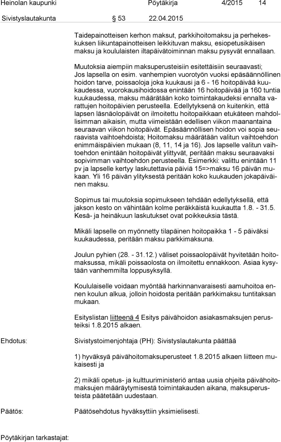 Muutoksia aiempiin maksuperusteisiin esitettäisiin seuraavasti; Jos lapsella on esim.