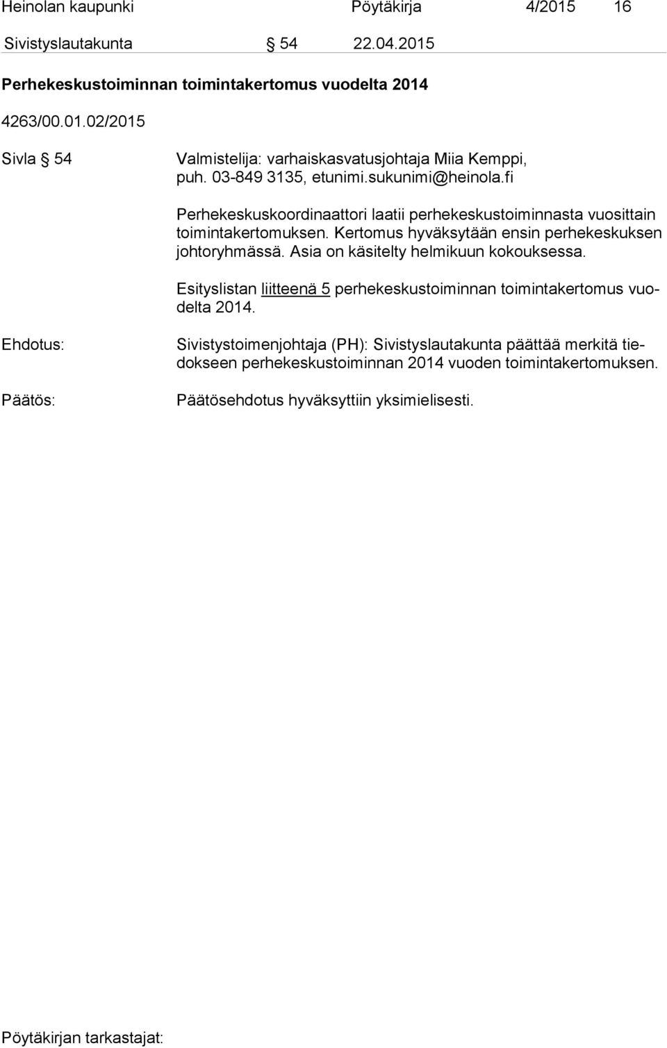 Kertomus hyväksytään ensin perhekeskuksen joh to ryh mäs sä. Asia on käsitelty helmikuun kokouksessa.