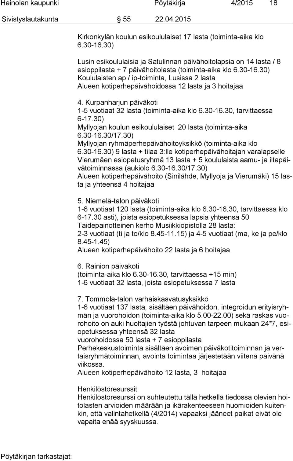 30) Koululaisten ap / ip-toiminta, Lusissa 2 lasta Alueen kotiperhepäivähoidossa 12 lasta ja 3 hoitajaa 4. Kurpanharjun päiväkoti 1-5 vuotiaat 32 lasta (toiminta-aika klo 6.30-16.