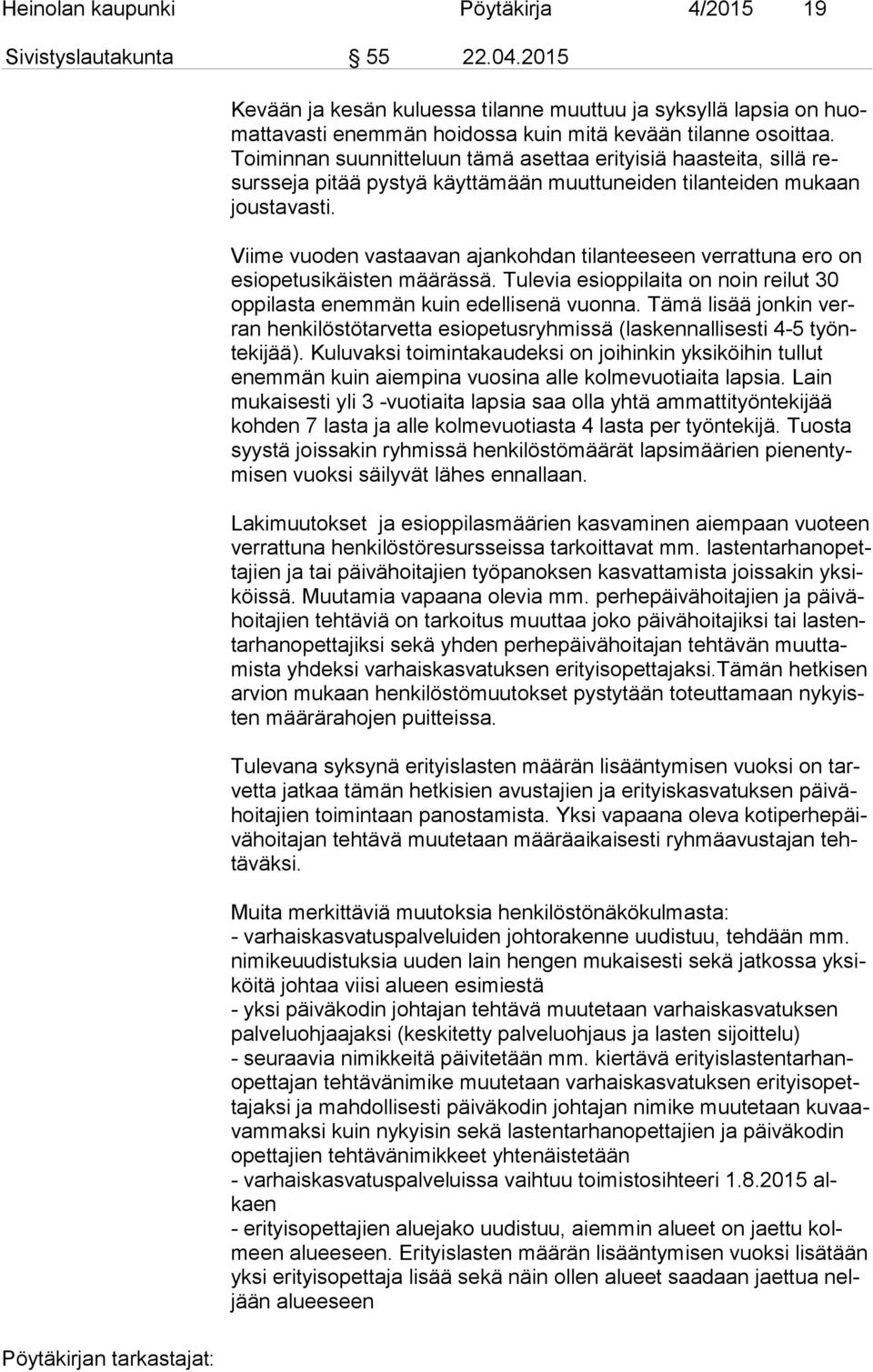 Toi min nan suunnitteluun tämä asettaa erityisiä haasteita, sillä resurs se ja pitää pystyä käyttämään muuttuneiden tilanteiden mukaan jous ta vas ti.