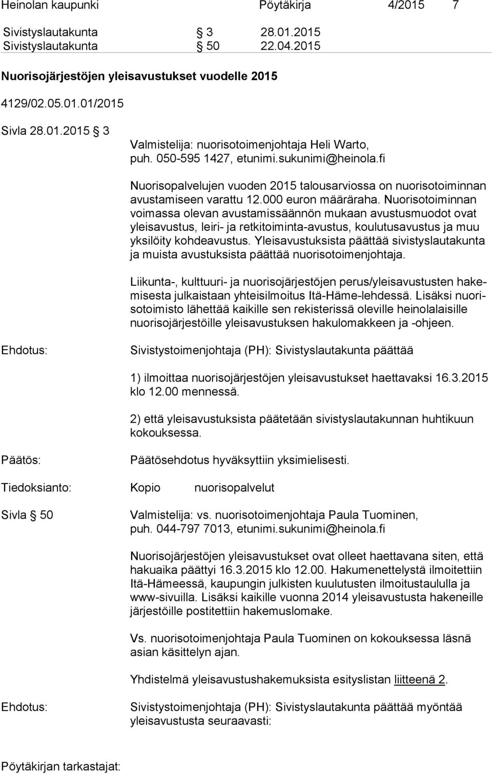 Nuorisotoiminnan voi mas sa olevan avustamissäännön mukaan avustusmuodot ovat yleis avus tus, leiri- ja retkitoiminta-avustus, koulutusavustus ja muu yk si löi ty kohdeavustus.