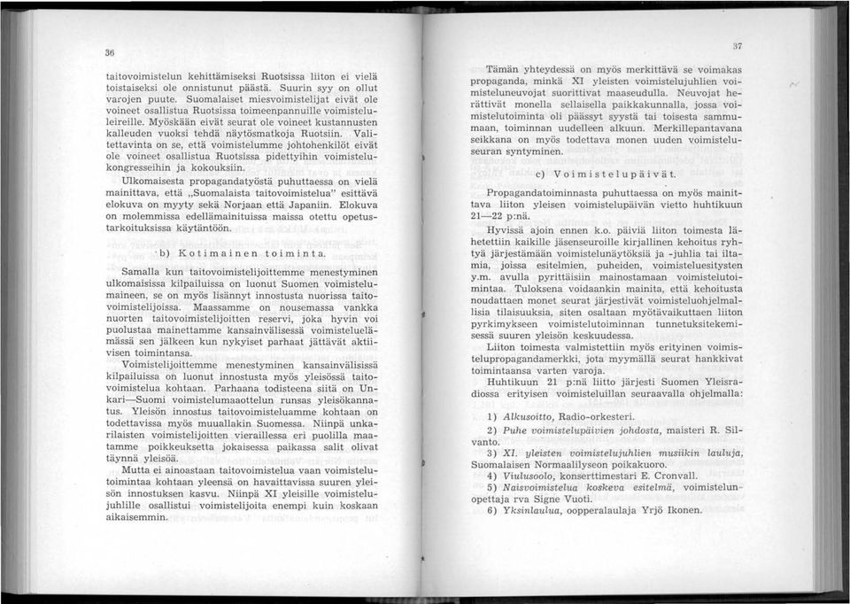 Valitettavinta on se, että voimistelumme johtohenkilöt eivät ole voineet osallistua Ruotsissa pidettyihin voimistelukongresseihin ja kokouksiin.