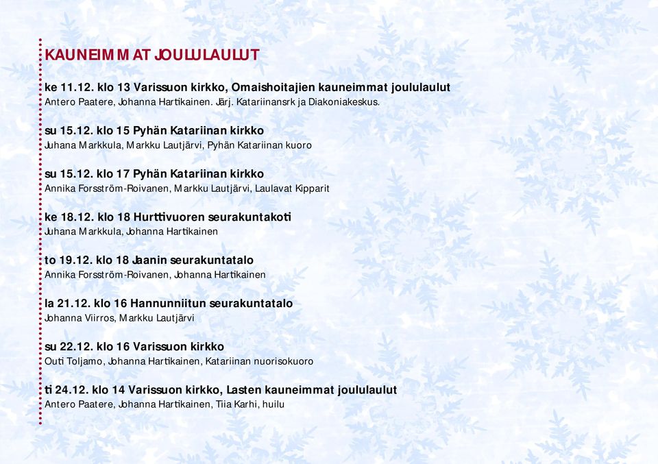 12. klo 16 Hannunniitun seurakuntatalo Johanna Viirros, Markku Lautjärvi su 22.12. klo 16 Varissuon kirkko Ou Toljamo, Johanna Har kainen, Katariinan nuorisokuoro 24.12. klo 14 Varissuon kirkko, Lasten kauneimmat joululaulut Antero Paatere, Johanna Har kainen, Tiia Karhi, huilu