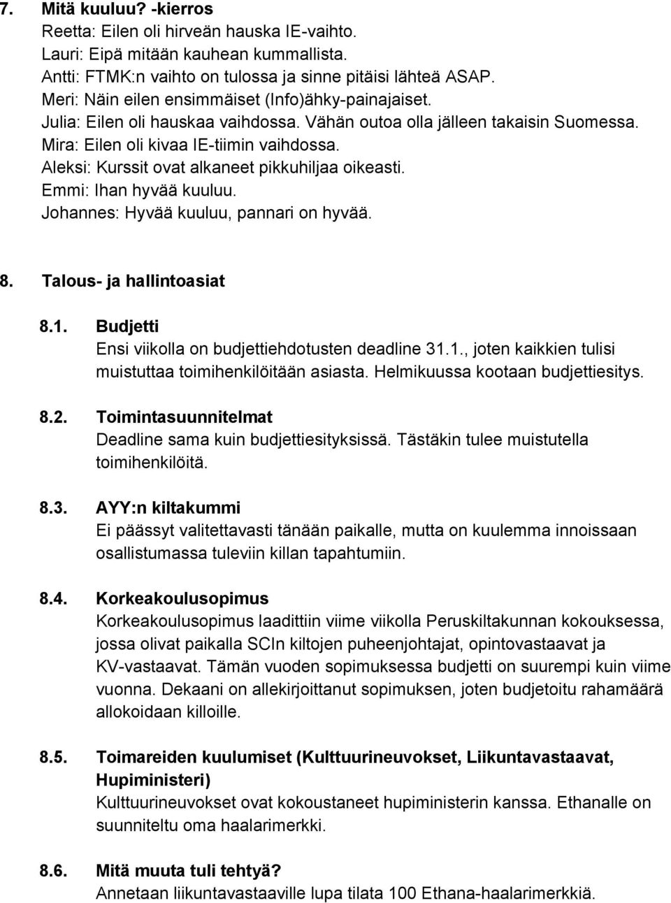 Aleksi: Kurssit ovat alkaneet pikkuhiljaa oikeasti. Emmi: Ihan hyvää kuuluu. Johannes: Hyvää kuuluu, pannari on hyvää. 8. Talous ja hallintoasiat 8.1.