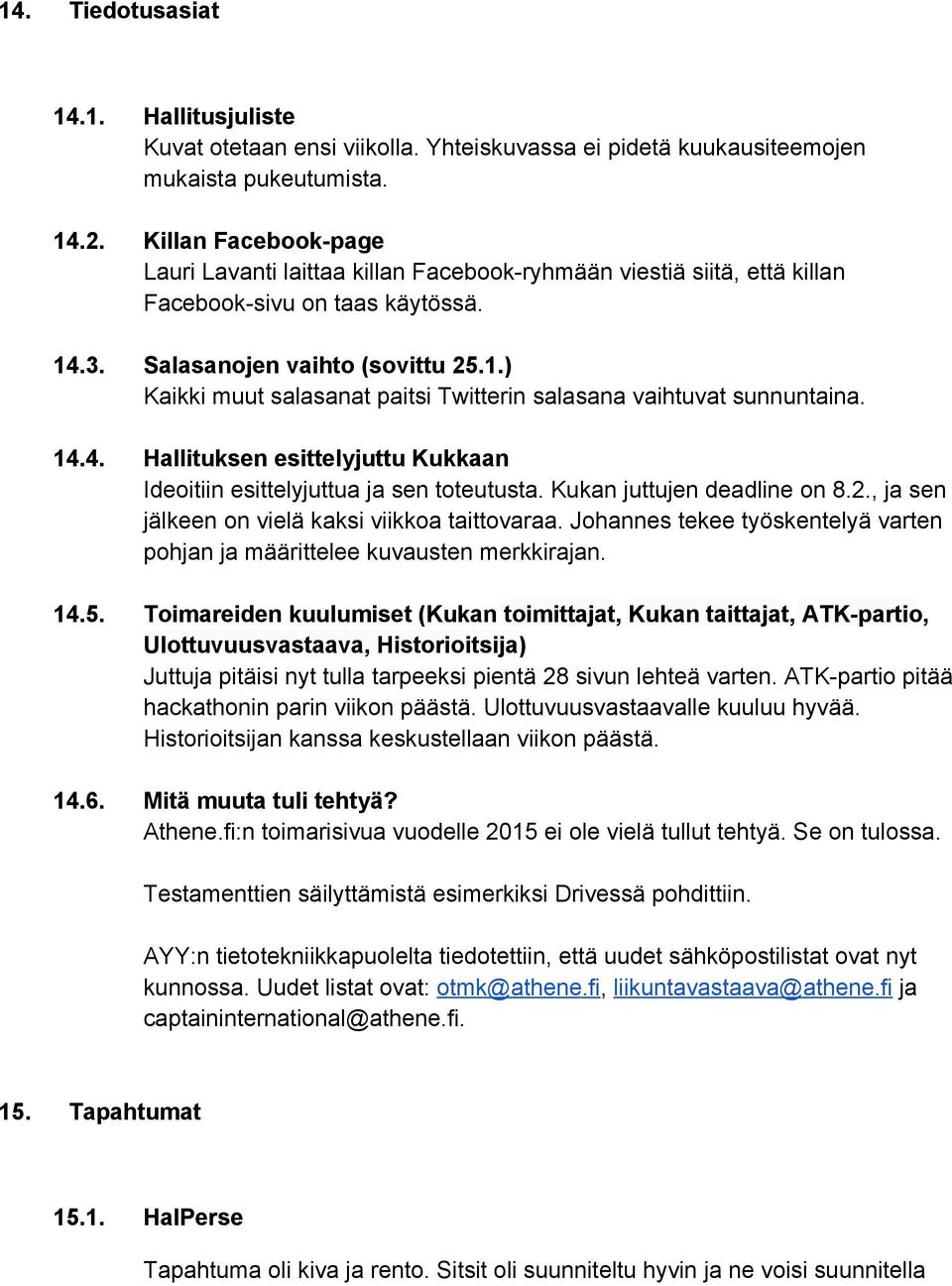 14.4. Hallituksen esittelyjuttu Kukkaan Ideoitiin esittelyjuttua ja sen toteutusta. Kukan juttujen deadline on 8.2., ja sen jälkeen on vielä kaksi viikkoa taittovaraa.