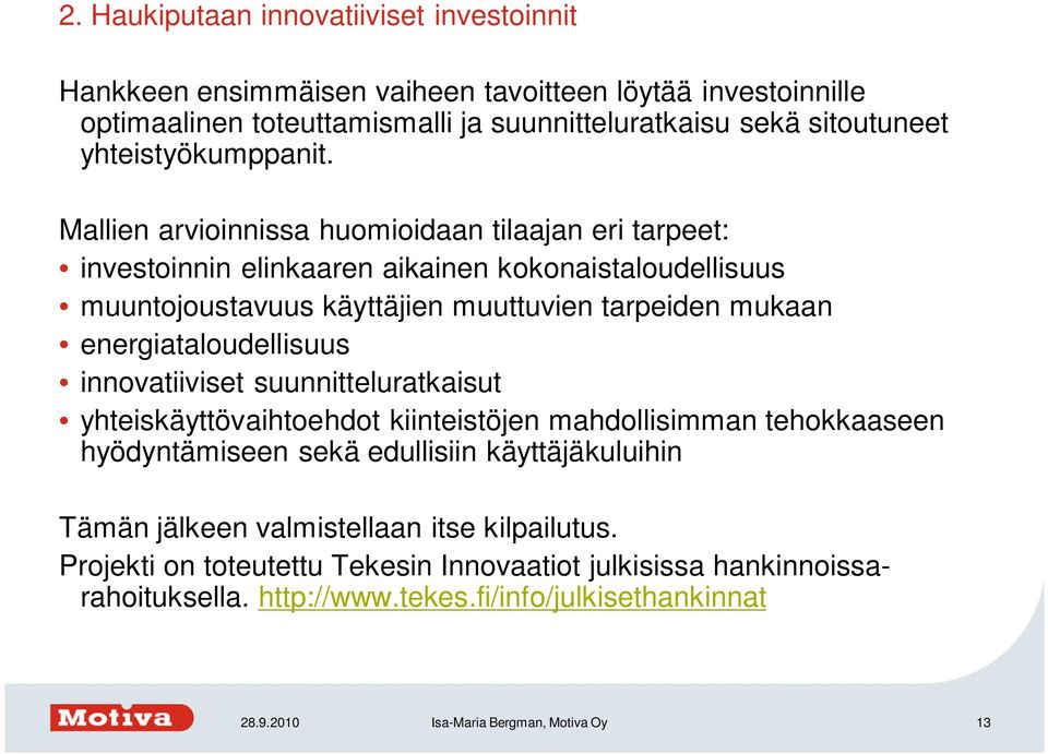 Mallien arvioinnissa huomioidaan tilaajan eri tarpeet: investoinnin elinkaaren aikainen kokonaistaloudellisuus muuntojoustavuus käyttäjien muuttuvien tarpeiden mukaan