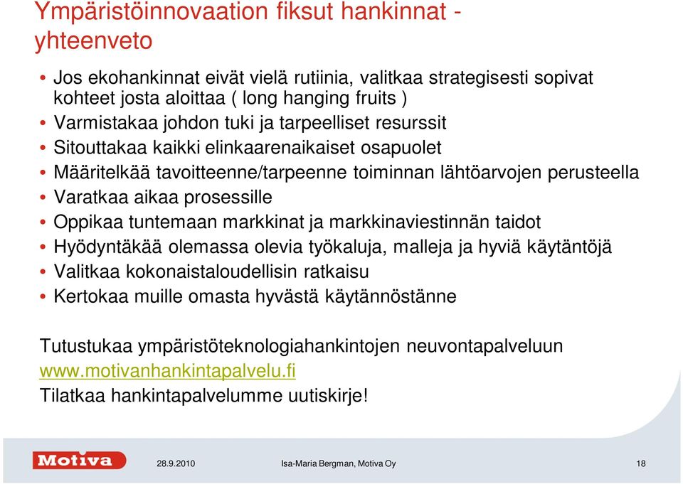 Oppikaa tuntemaan markkinat ja markkinaviestinnän taidot Hyödyntäkää olemassa olevia työkaluja, malleja ja hyviä käytäntöjä Valitkaa kokonaistaloudellisin ratkaisu Kertokaa muille