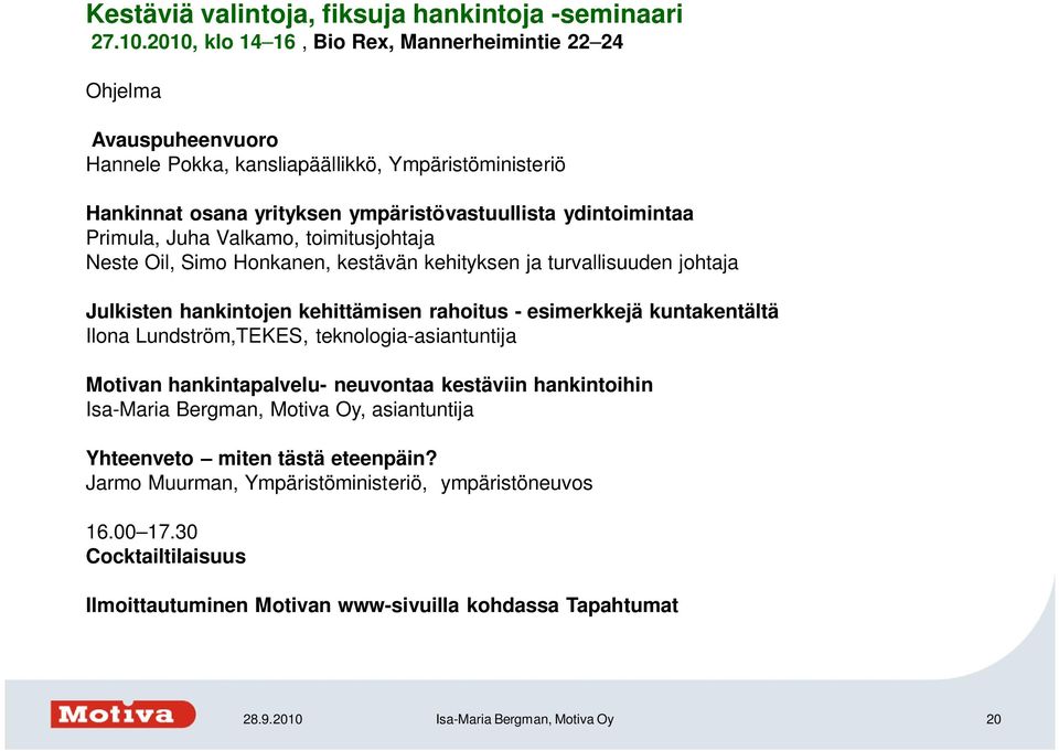 Juha Valkamo, toimitusjohtaja Neste Oil, Simo Honkanen, kestävän kehityksen ja turvallisuuden johtaja Julkisten hankintojen kehittämisen rahoitus - esimerkkejä kuntakentältä Ilona Lundström,TEKES,