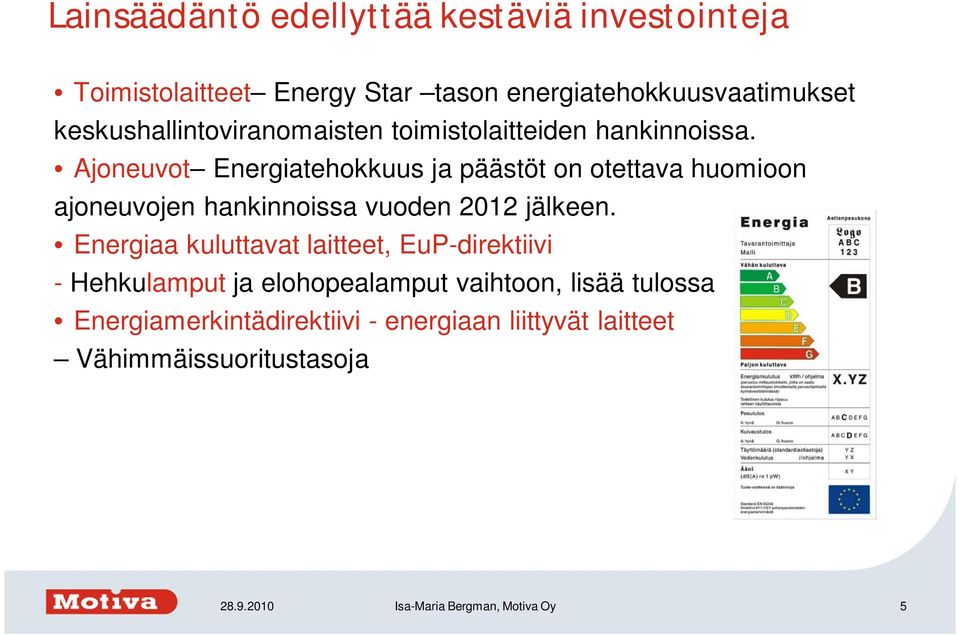 Ajoneuvot Energiatehokkuus ja päästöt on otettava huomioon ajoneuvojen hankinnoissa vuoden 2012 jälkeen.