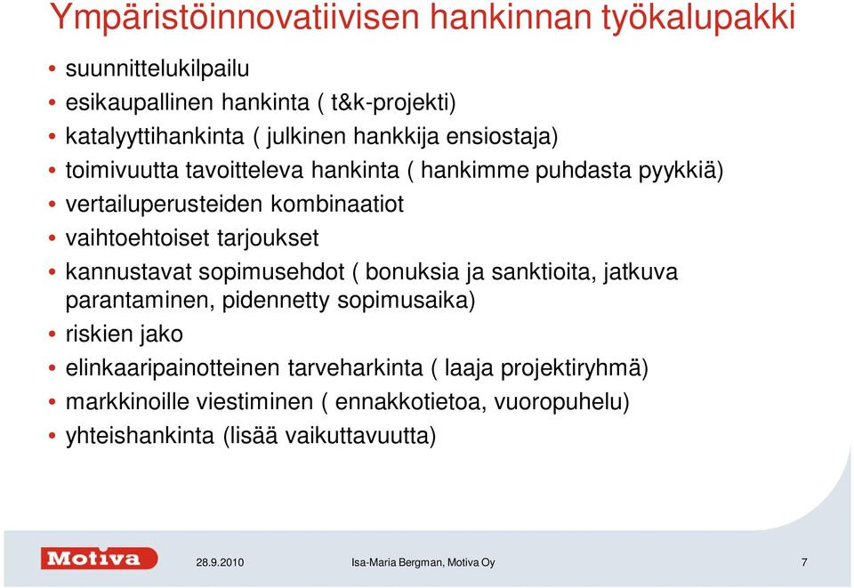 sopimusehdot ( bonuksia ja sanktioita, jatkuva parantaminen, pidennetty sopimusaika) riskien jako elinkaaripainotteinen tarveharkinta ( laaja