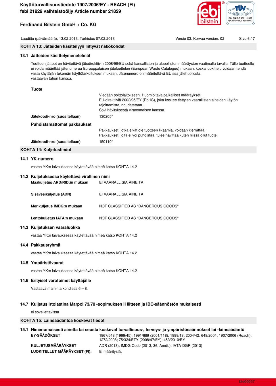 Tälle tuotteelle ei voida määrittää jätenumeroa Eurooppalaisen jäteluettelon (European Waste Catalogue) mukaan, koska luokittelu voidaan tehdä vasta käyttäjän tekemän käyttötarkoituksen mukaan.