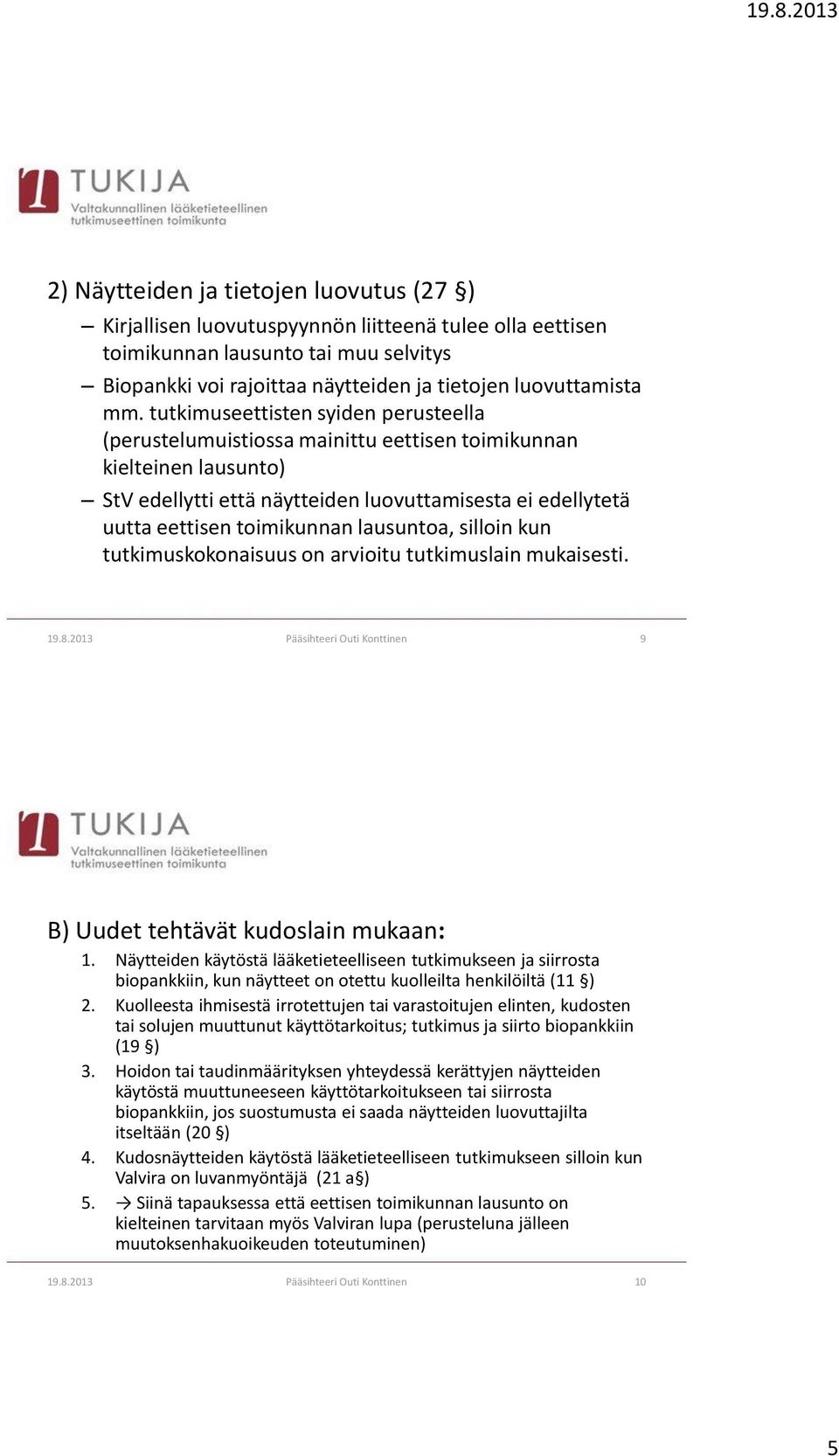 lausuntoa, silloin kun tutkimuskokonaisuus on arvioitu tutkimuslain mukaisesti. 19.8.2013 Pääsihteeri Outi Konttinen 9 B) Uudet tehtävät kudoslain mukaan: 1.