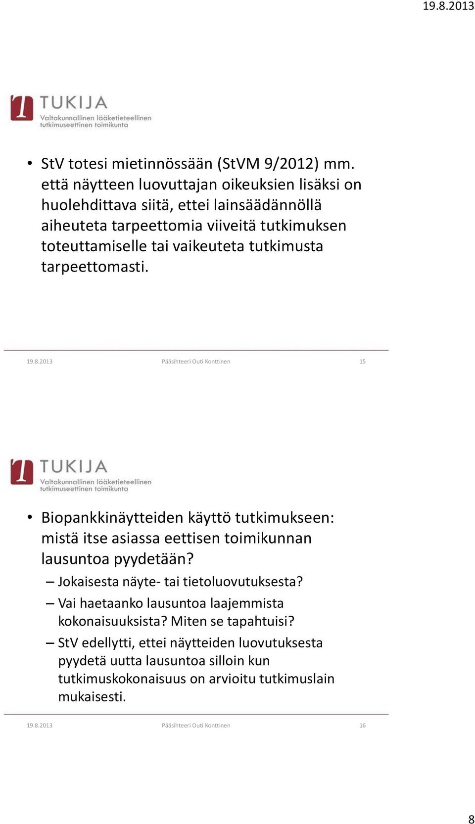 tutkimusta tarpeettomasti. 19.8.2013 Pääsihteeri Outi Konttinen 15 Biopankkinäytteiden käyttö tutkimukseen: mistä itse asiassa eettisen toimikunnan lausuntoa pyydetään?