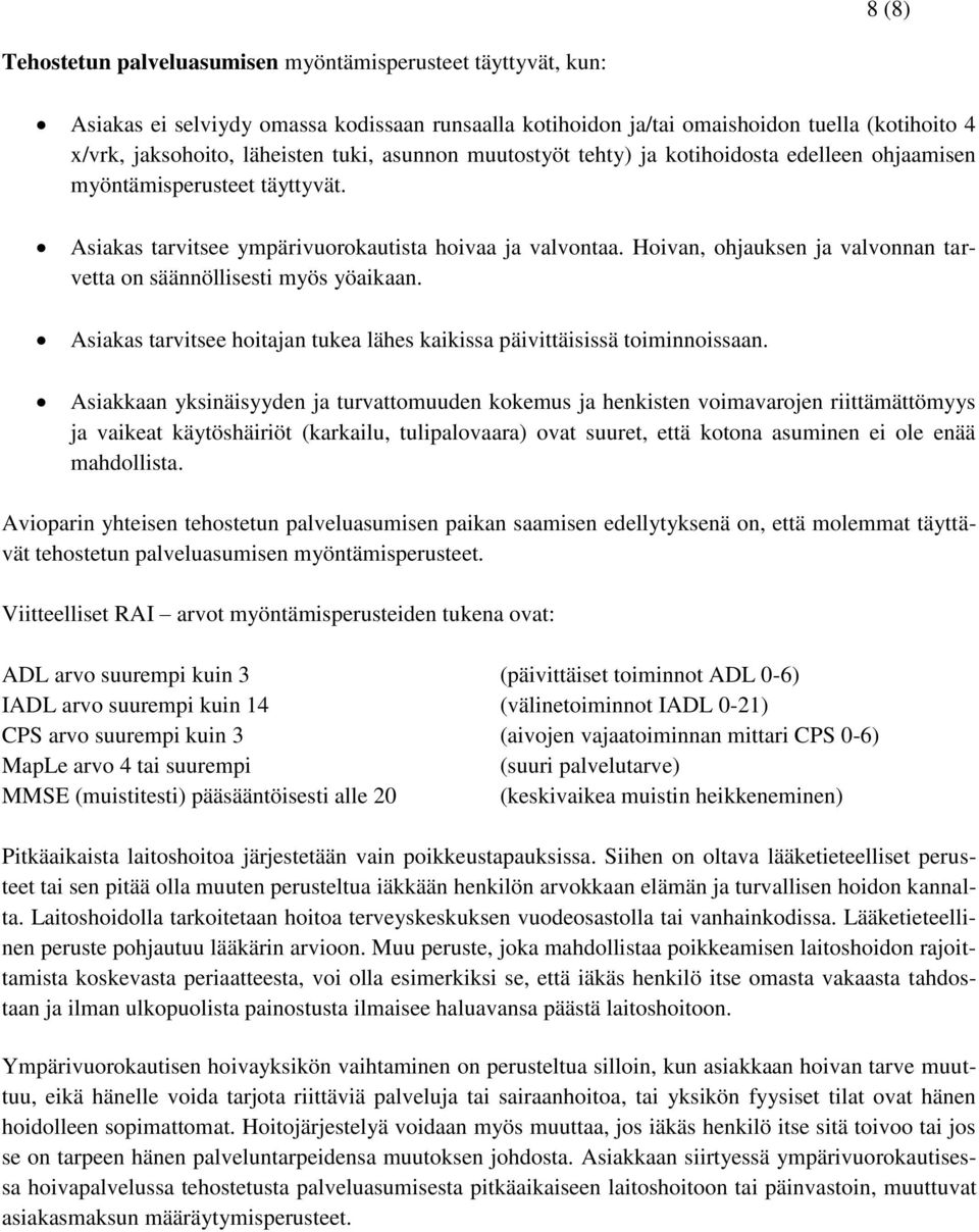 Hoivan, ohjauksen ja valvonnan tarvetta on säännöllisesti myös yöaikaan. Asiakas tarvitsee hoitajan tukea lähes kaikissa päivittäisissä toiminnoissaan.