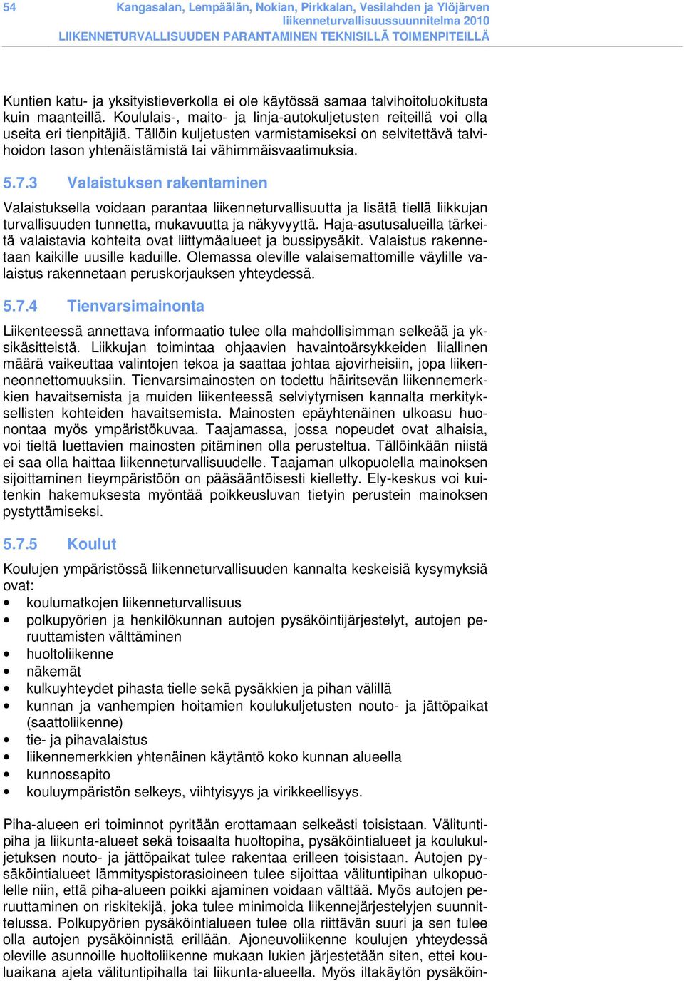 5.7.3 Valaistuksen rakentaminen Valaistuksella voidaan parantaa liikenneturvallisuutta ja lisätä tiellä liikkujan turvallisuuden tunnetta, mukavuutta ja näkyvyyttä.