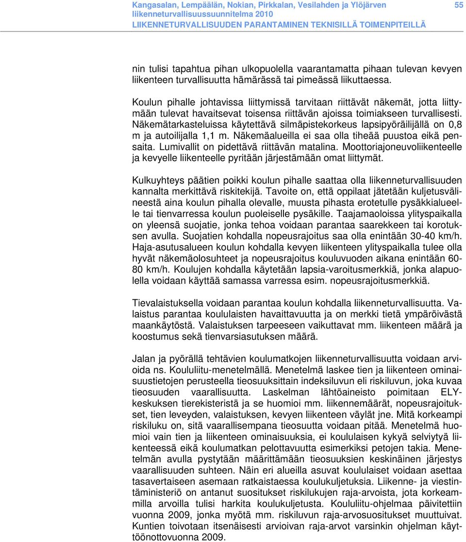 Näkemätarkasteluissa käytettävä silmäpistekorkeus lapsipyöräilijällä on 0,8 m ja autoilijalla 1,1 m. Näkemäalueilla ei saa olla tiheää puustoa eikä pensaita.