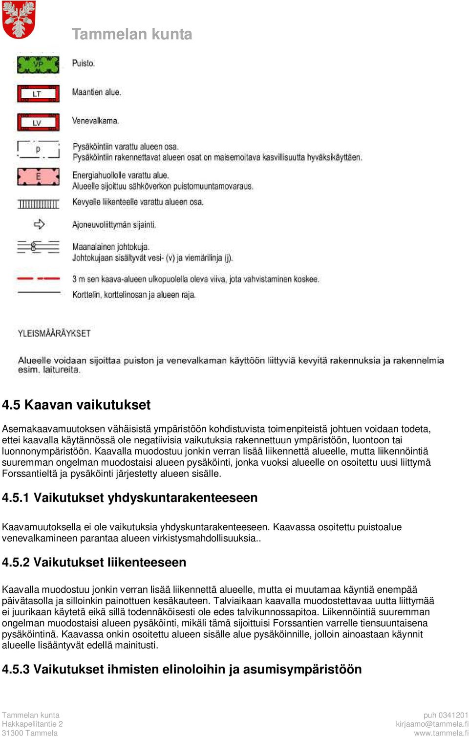 Kaavalla muodostuu jonkin verran lisää liikennettä alueelle, mutta liikennöintiä suuremman ongelman muodostaisi alueen pysäköinti, jonka vuoksi alueelle on osoitettu uusi liittymä Forssantieltä ja