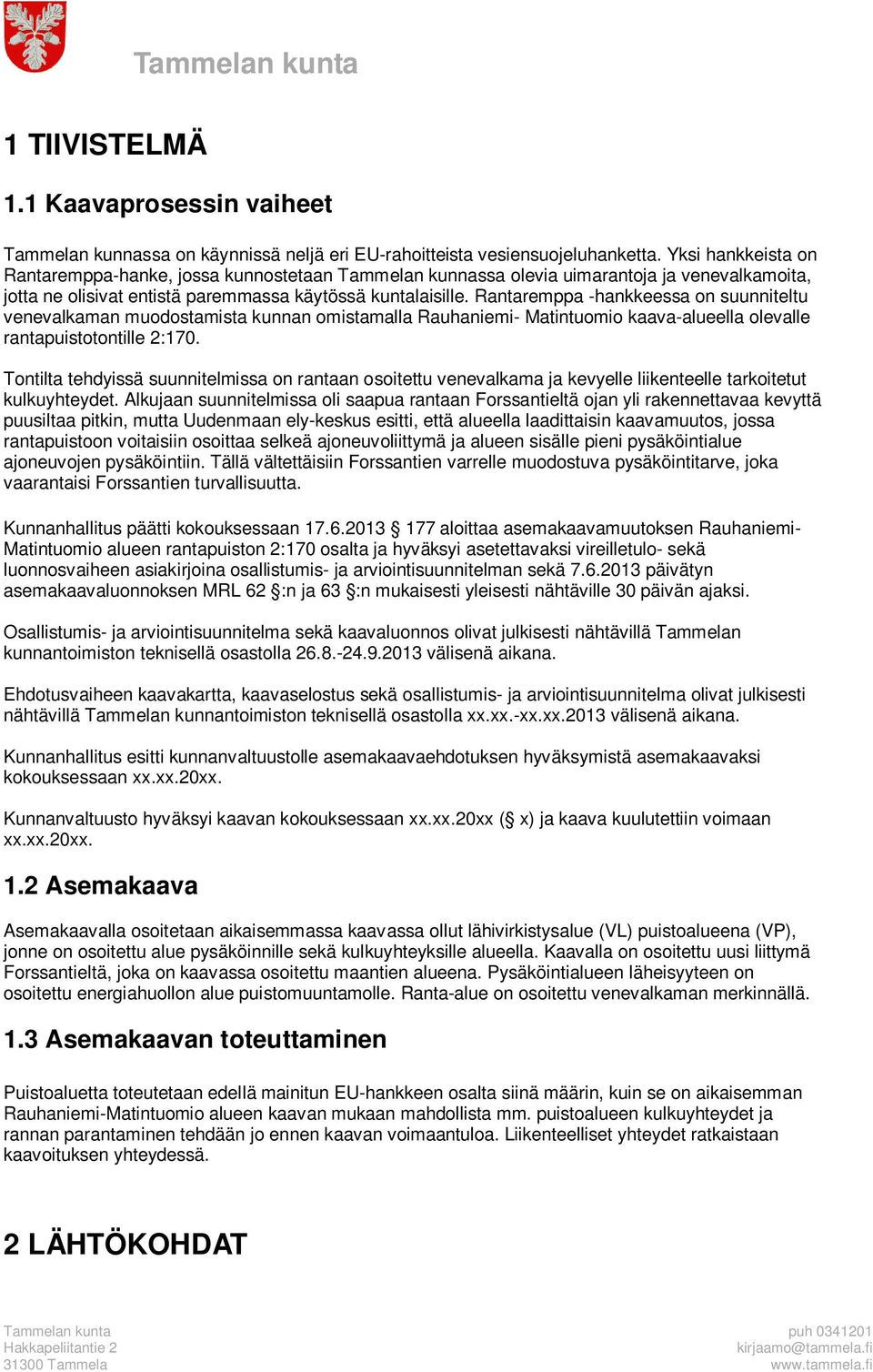 Rantaremppa -hankkeessa on suunniteltu venevalkaman muodostamista kunnan omistamalla Rauhaniemi- Matintuomio kaava-alueella olevalle rantapuistotontille 2:170.