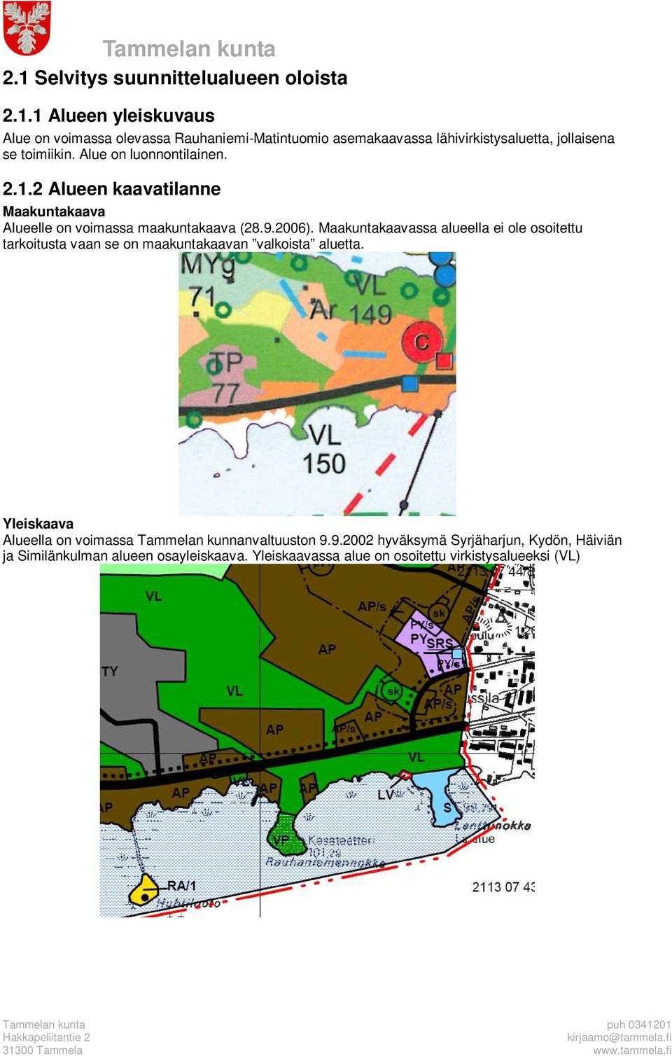 Maakuntakaavassa alueella ei ole osoitettu tarkoitusta vaan se on maakuntakaavan valkoista aluetta.