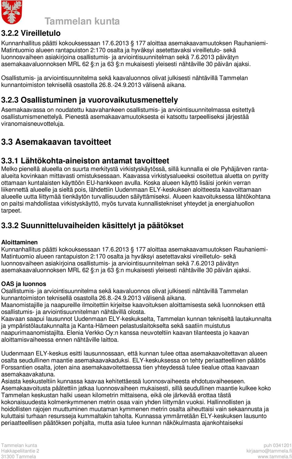 arviointisuunnitelman sekä 7.6.2013 päivätyn asemakaavaluonnoksen MRL 62 :n ja 63 :n mukaisesti yleisesti nähtäville 30 päivän ajaksi.