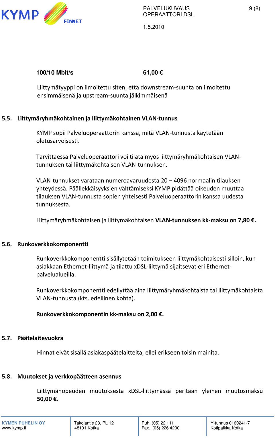 5. Liittymäryhmäkohtainen ja liittymäkohtainen VLAN tunnus KYMP sopii Palveluoperaattorin kanssa, mitä VLAN tunnusta käytetään oletusarvoisesti.