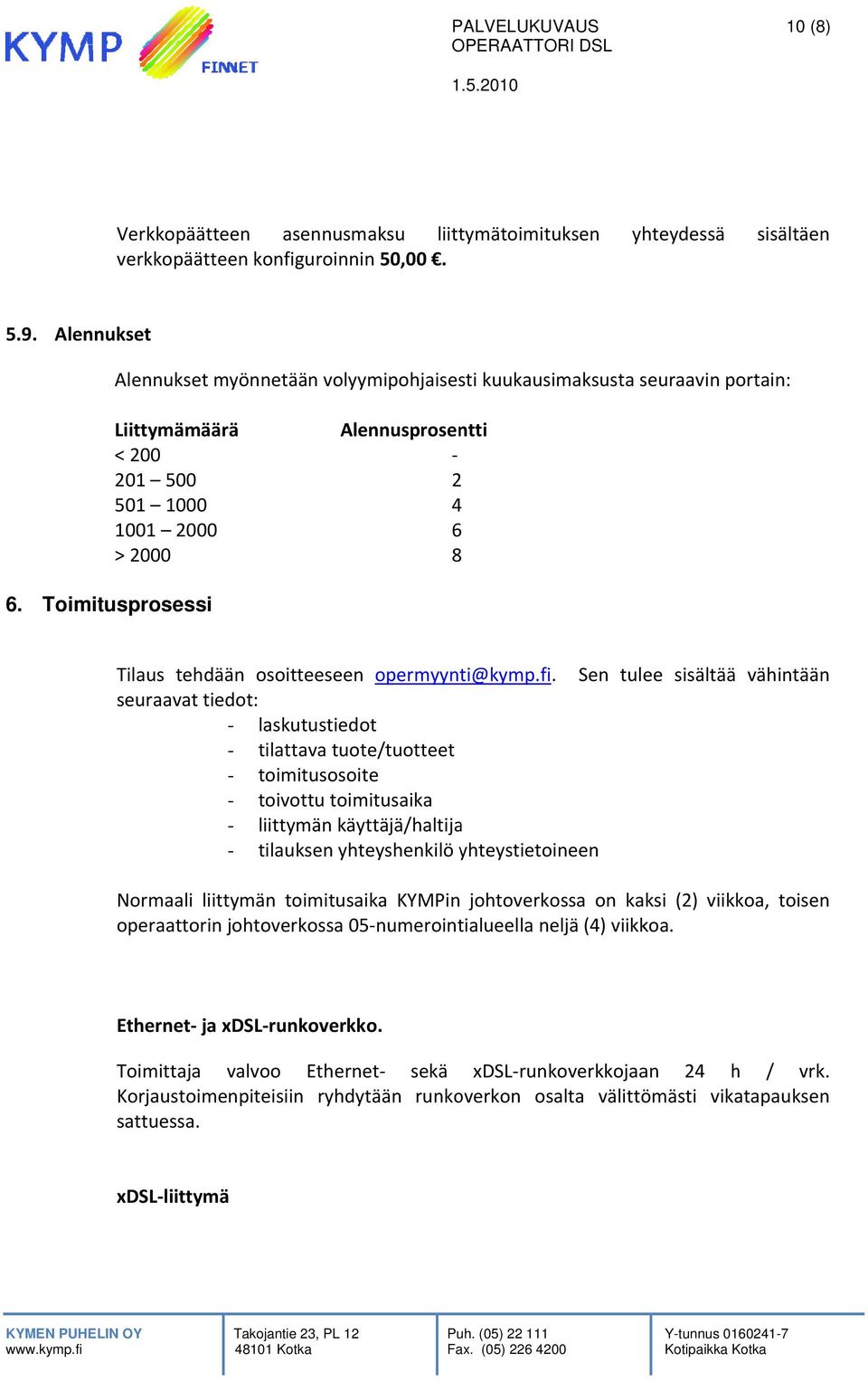 Toimitusprosessi Tilaus tehdään osoitteeseen opermyynti@kymp.fi.