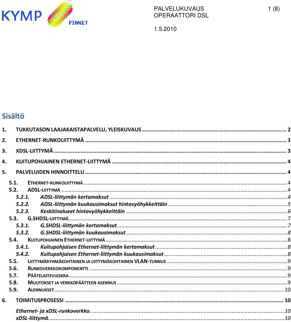 .. 4 ADSL liittymän kuukausimaksut hintavyöhykkeittäin... 5 Keskitinalueet hintavyöhykkeittäin... 6 MÄ... 7 G.SHDSL liittymän kertamaksut... 7 G.SHDSL liittymän kuukausimaksut... 8 ETHERNET LIITTYMÄ.