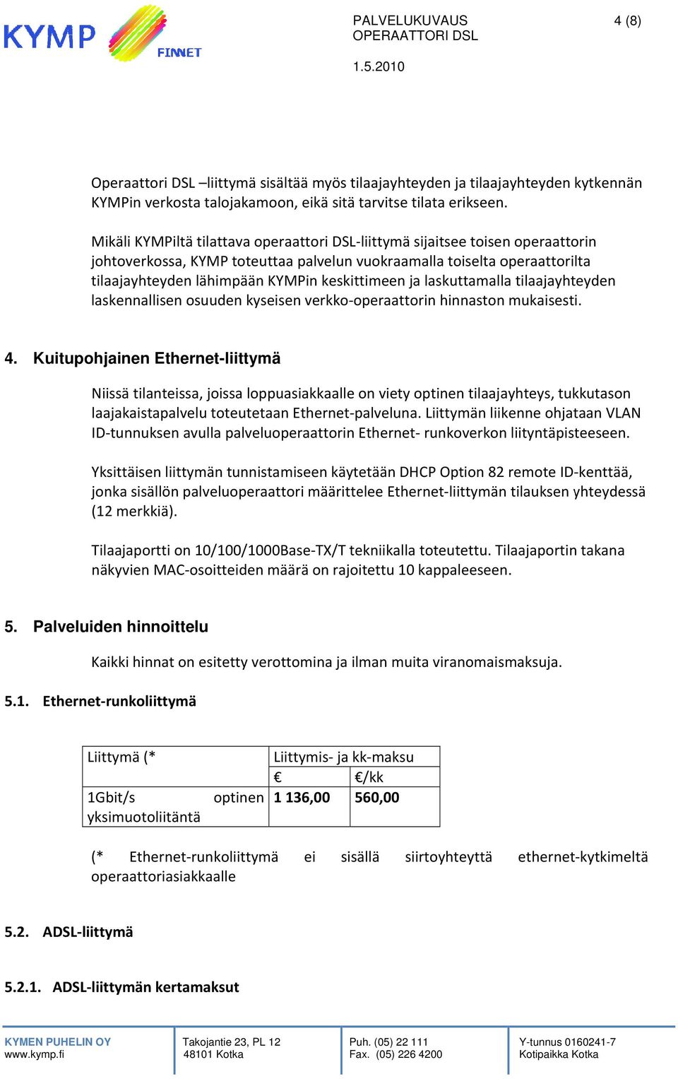 osuuden kyseisen verkko operaattorin hinnastonn mukaisesti. sijaitsee toisen operaattorin johtoverkossa, KYMP toteuttaaa 4.