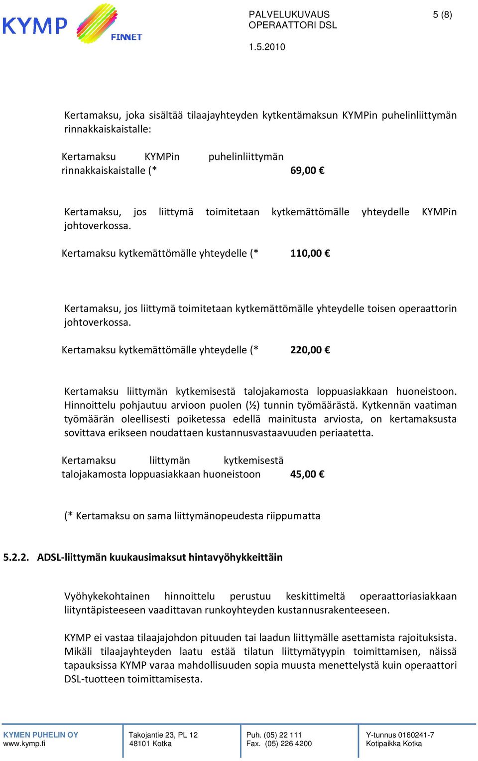 liittymä toimitetaan kytkemättömälle yhteydellee KYMPin Kertamaksu kytkemättömälle yhteydelle (* 110,00 Kertamaksu, jos liittymä toimitetaan kytkemättömälle yhteydelle toisen operaattorin  Kertamaksu