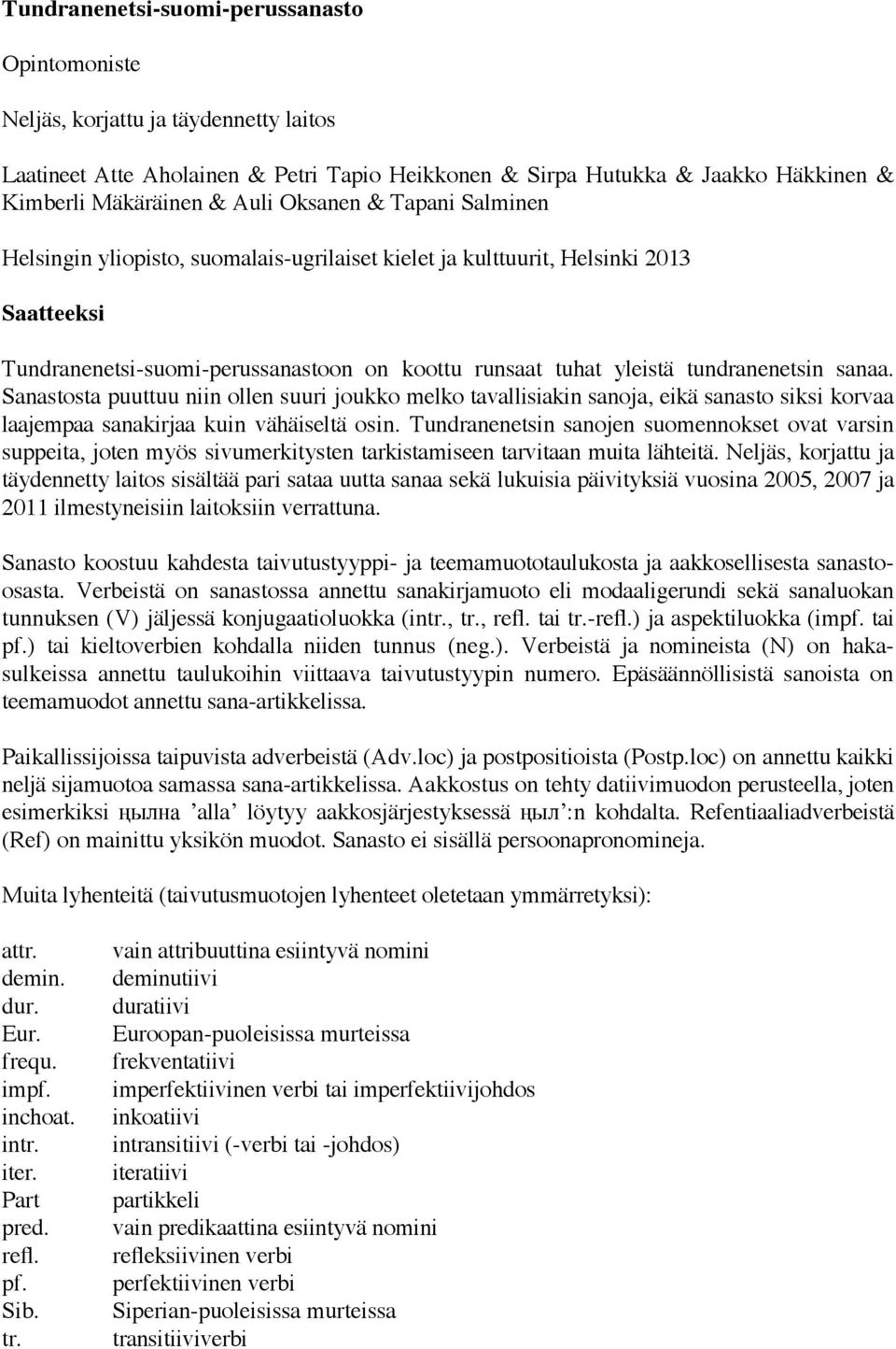 sanaa. Sanastosta puuttuu niin ollen suuri joukko melko tavallisiakin sanoja, eikä sanasto siksi korvaa laajempaa sanakirjaa kuin vähäiseltä osin.