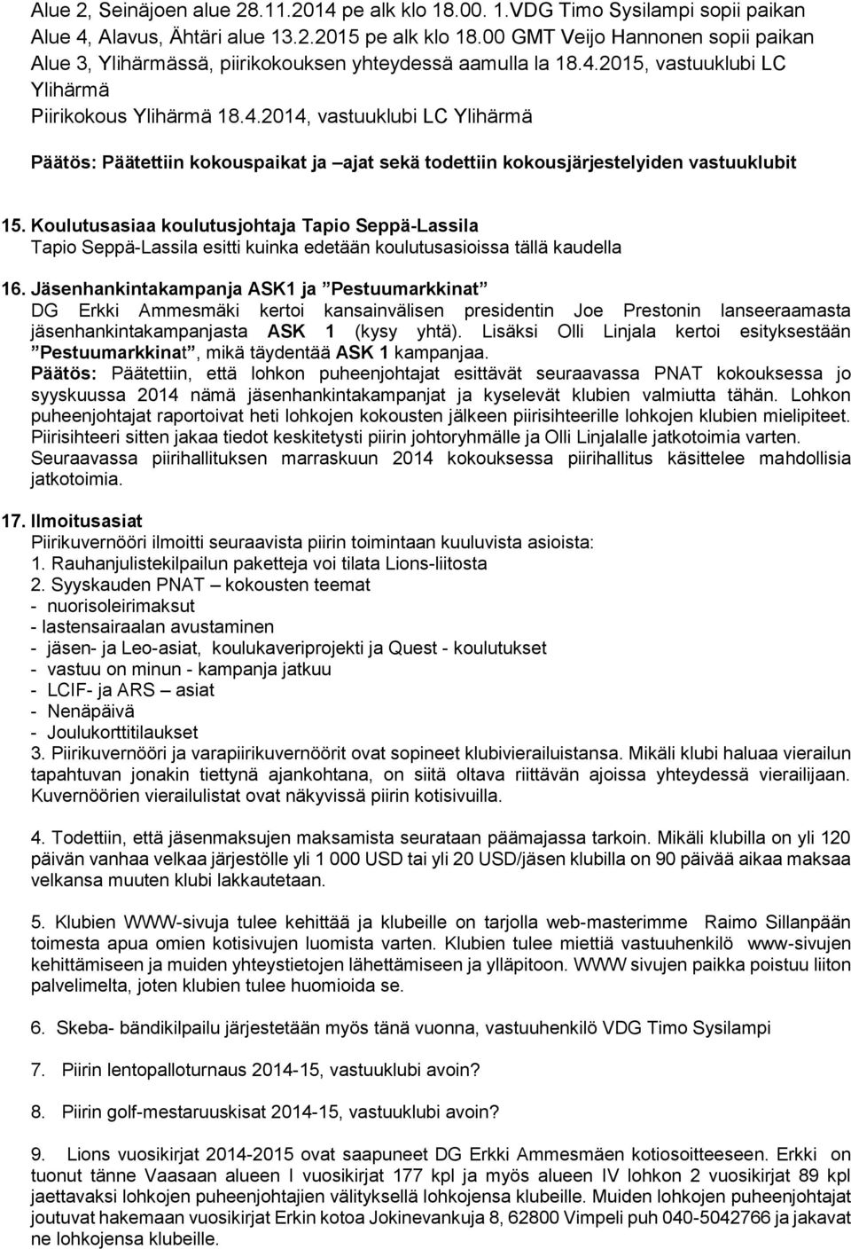 2015, vastuuklubi LC Ylihärmä Piirikokous Ylihärmä 18.4.2014, vastuuklubi LC Ylihärmä Päätös: Päätettiin kokouspaikat ja ajat sekä todettiin kokousjärjestelyiden vastuuklubit 15.