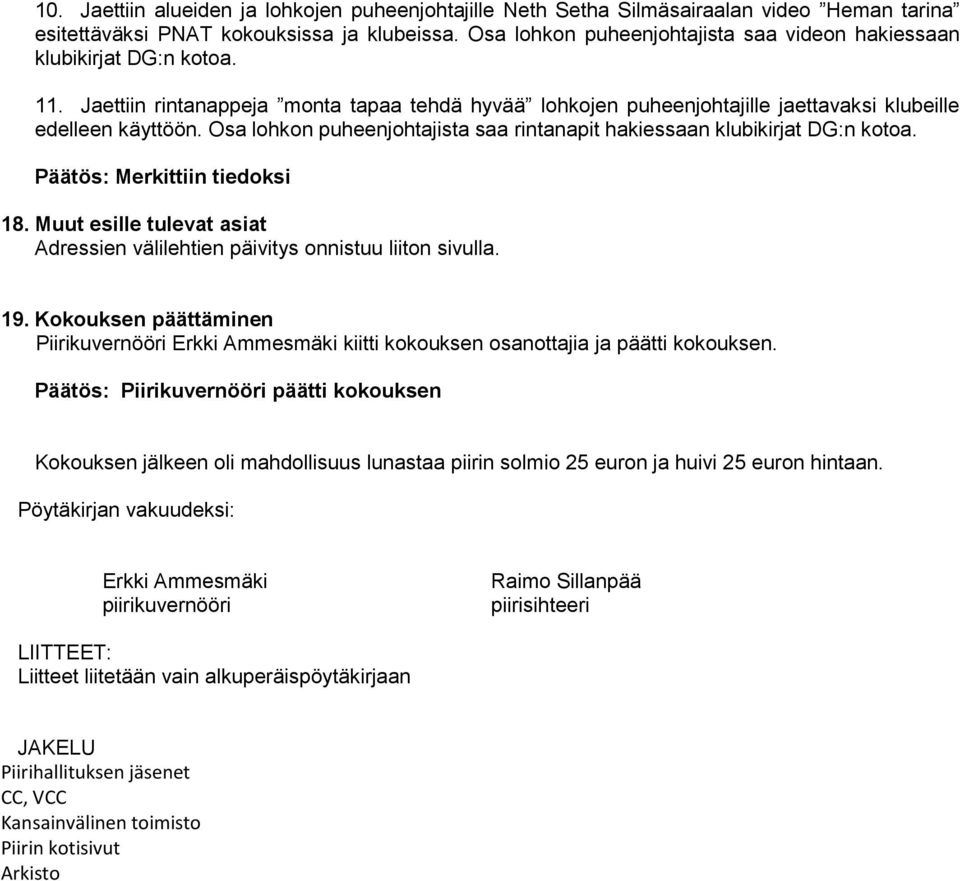 Osa lohkon puheenjohtajista saa rintanapit hakiessaan klubikirjat DG:n kotoa. Päätös: Merkittiin tiedoksi 18. Muut esille tulevat asiat Adressien välilehtien päivitys onnistuu liiton sivulla. 19.