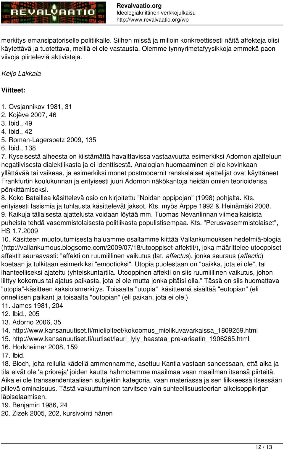Ibid., 138 7. Kyseisestä aiheesta on kiistämättä havaittavissa vastaavuutta esimerkiksi Adornon ajatteluun negatiivisesta dialektiikasta ja ei-identtisestä.