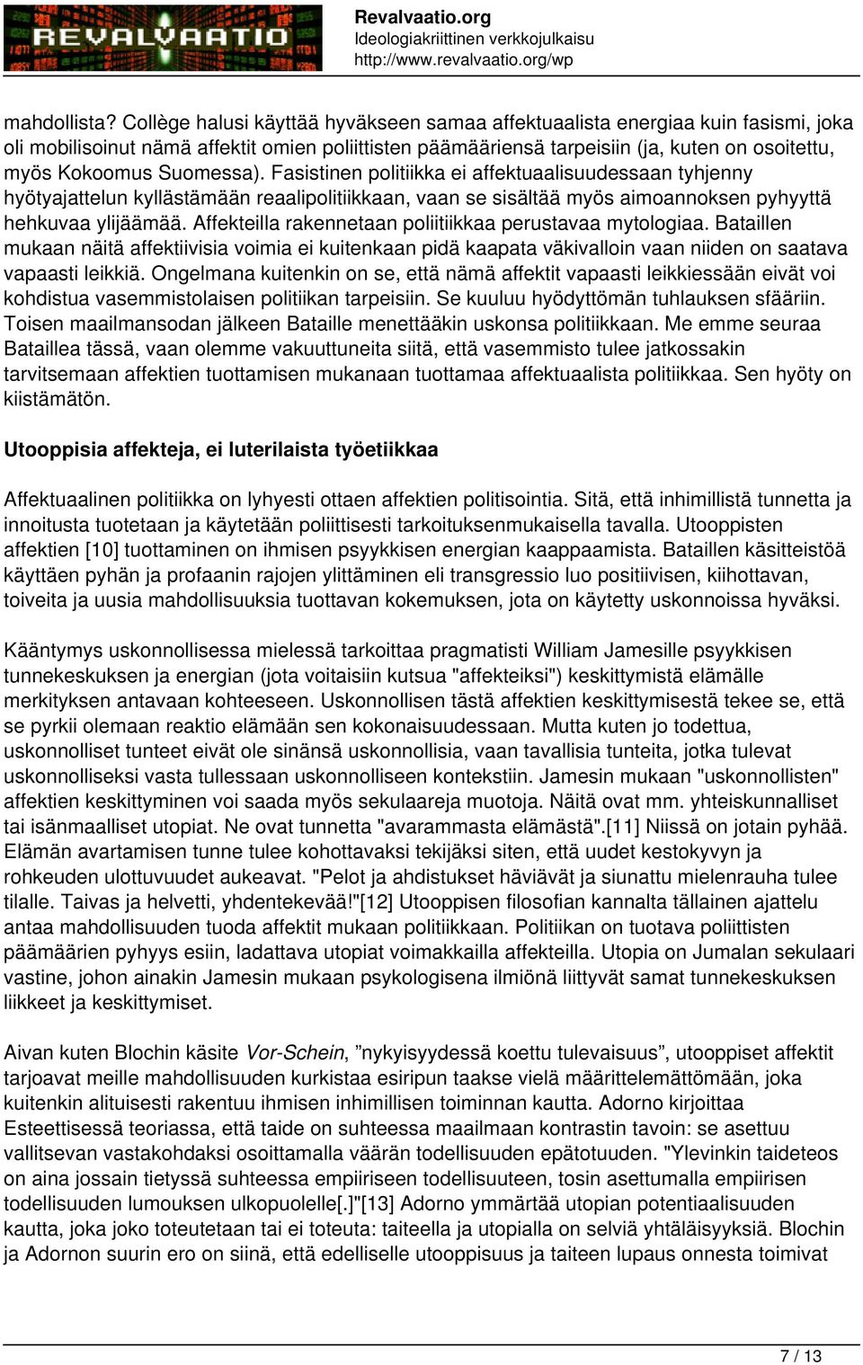 Suomessa). Fasistinen politiikka ei affektuaalisuudessaan tyhjenny hyötyajattelun kyllästämään reaalipolitiikkaan, vaan se sisältää myös aimoannoksen pyhyyttä hehkuvaa ylijäämää.