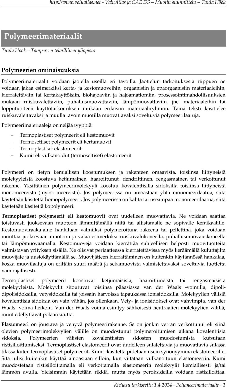 hajoamattomiin, prosessointimahdollisuuksien mukaan ruiskuvalettaviin, puhallusmuovattaviin, lämpömuovattaviin, jne.