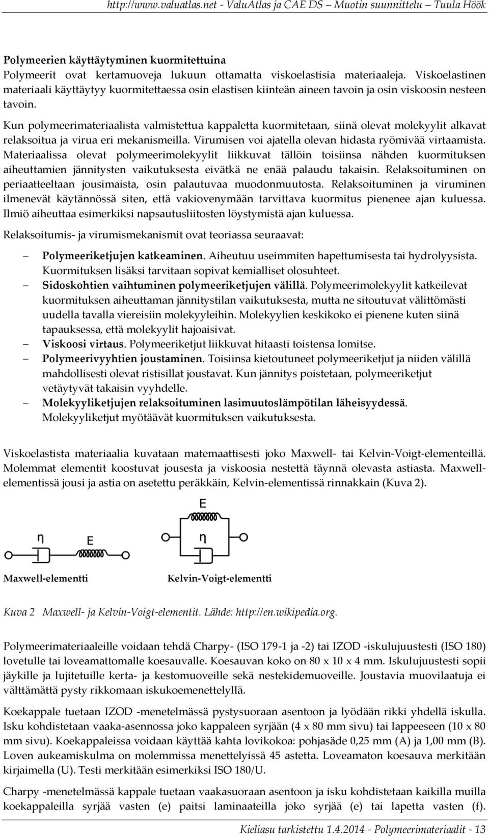 Kun polymeerimateriaalista valmistettua kappaletta kuormitetaan, siinä olevat molekyylit alkavat relaksoitua ja virua eri mekanismeilla. Virumisen voi ajatella olevan hidasta ryömivää virtaamista.
