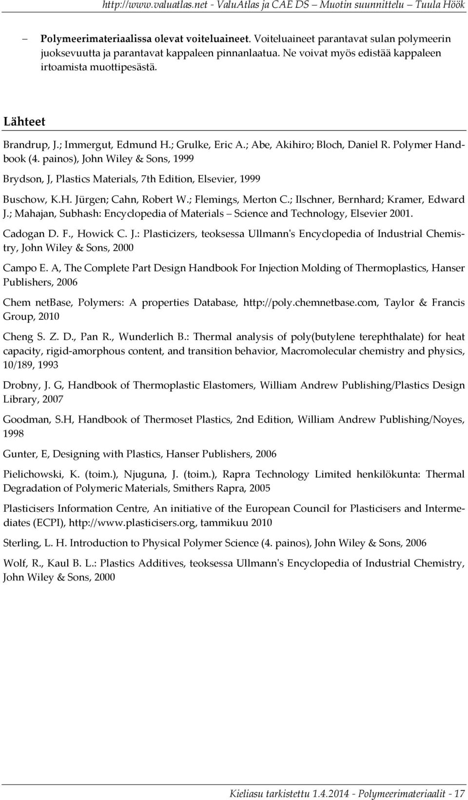 painos), John Wiley & Sons, 1999 Brydson, J, Plastics Materials, 7th Edition, Elsevier, 1999 Buschow, K.H. Jürgen; Cahn, Robert W.; Flemings, Merton C.; Ilschner, Bernhard; Kramer, Edward J.
