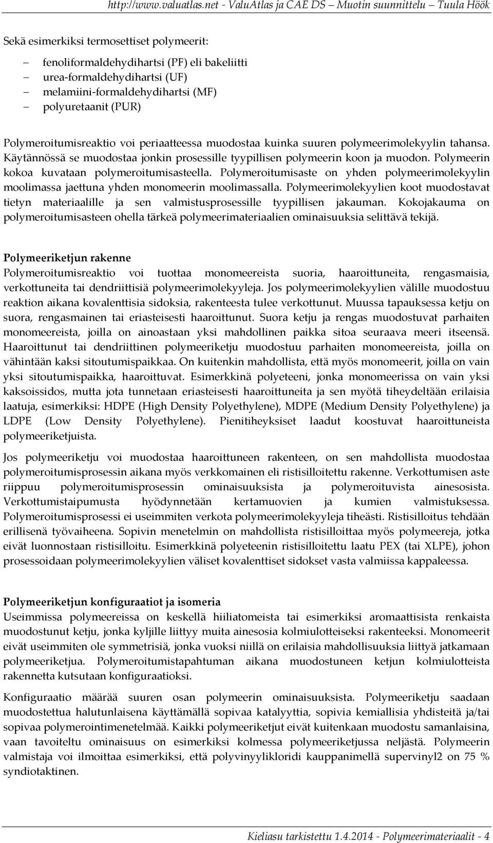 Polymeroitumisaste on yhden polymeerimolekyylin moolimassa jaettuna yhden monomeerin moolimassalla.