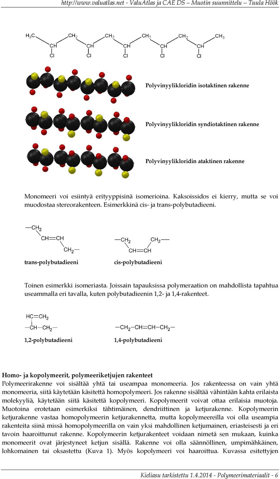 Joissain tapauksissa polymeraation on mahdollista tapahtua useammalla eri tavalla, kuten polybutadieenin 1,2- ja 1,4-rakenteet.
