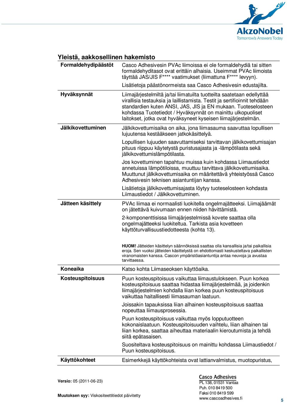 Liimajärjestelmiltä ja/tai liimatuilta tuotteilta saatetaan edellyttää virallisia testauksia ja laillistamista. Testit ja sertifioinnit tehdään standardien kuten ANSI, JAS, JIS ja EN mukaan.