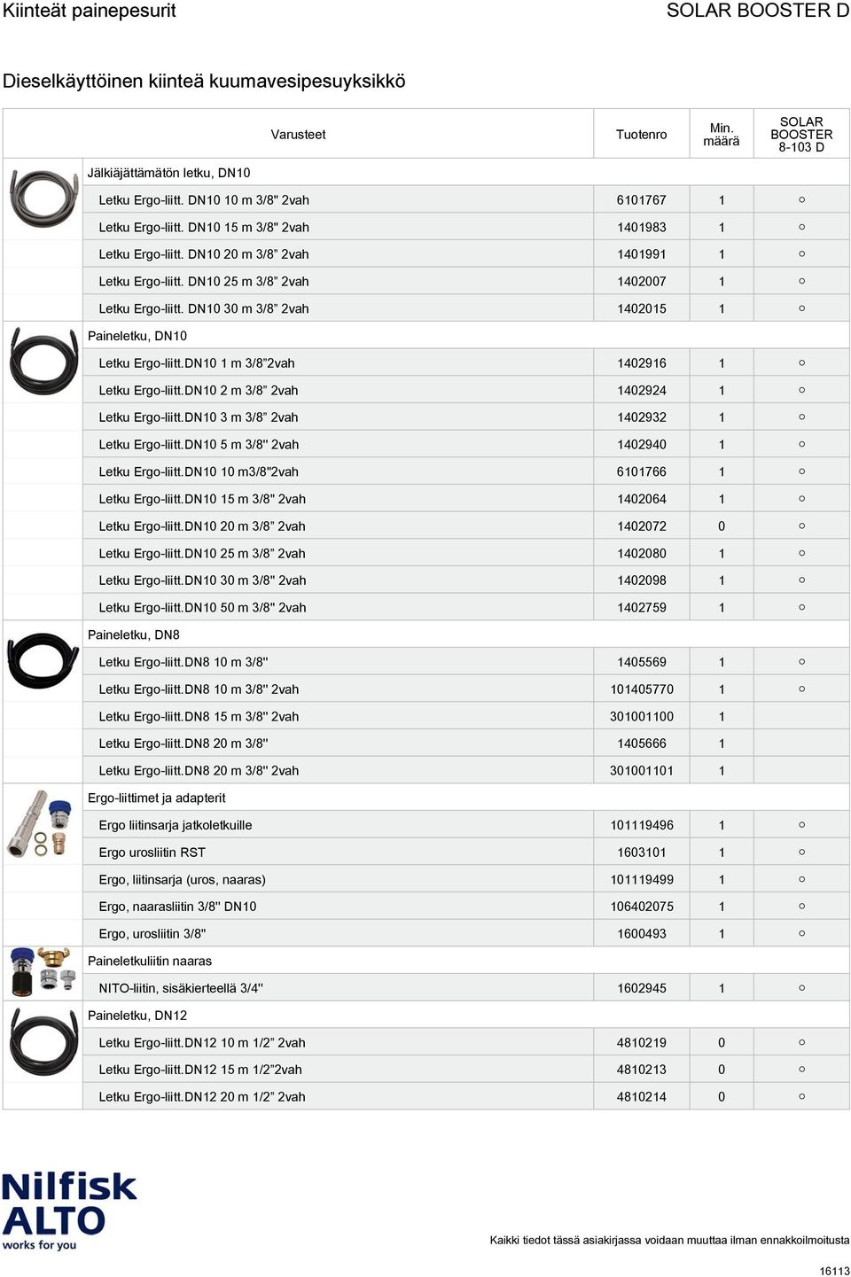 DN10 3 m 3/8 2vah 1402932 1 Letku Ergo-liitt.DN10 5 m 3/8'' 2vah 1402940 1 Letku Ergo-liitt.DN10 10 m3/8"2vah 6101766 1 Letku Ergo-liitt.DN10 15 m 3/8" 2vah 1402064 1 Letku Ergo-liitt.