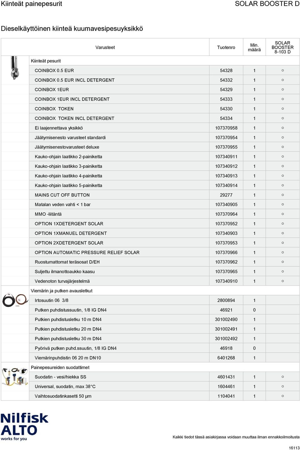 varusteet standardi 107370954 1 Jäätymisenestovarusteet deluxe 107370955 1 Kauko-ohjain laatikko 2-painiketta 107340911 1 Kauko-ohjain laatikko 3-painiketta 107340912 1 Kauko-ohjain laatikko